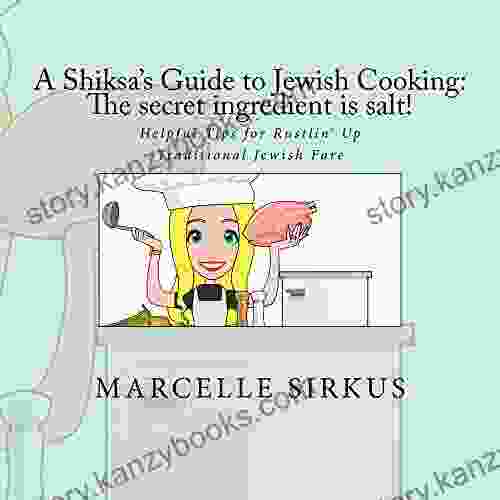 A Shiksa S Guide To Jewish Cooking: The Secret Ingredient Is Salt : Helpful Tips For Rustlin Up Traditional Jewish Fare (Shiksa Guide Books)