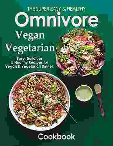 The Super Easy Healthy Omnivore Vegan Vegetarian Cookbook With Easy Delicious Healthy Recipes For Vegan Vegetarian Dinner