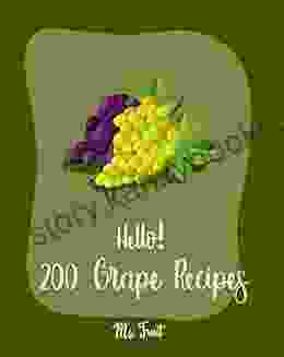 Hello 200 Grape Recipes: Best Grape Cookbook Ever For Beginners Citrus Cookbook Jam And Jelly Cookbook Summer Salads Quinoa Salad Smoothie Bowl Recipe Mexican Salsa Recipes 1