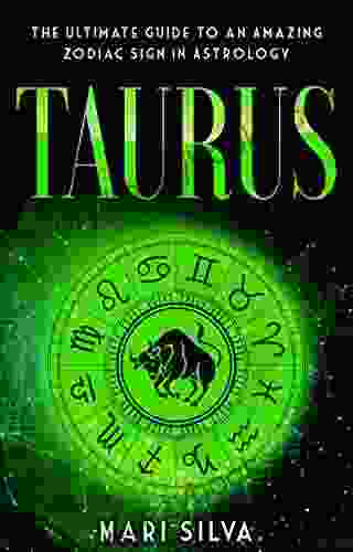 Taurus: The Ultimate Guide To An Amazing Zodiac Sign In Astrology (Zodiac Signs 12)