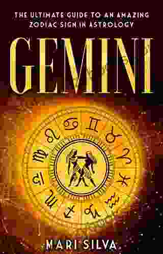 Gemini: The Ultimate Guide To An Amazing Zodiac Sign In Astrology (Zodiac Signs 11)