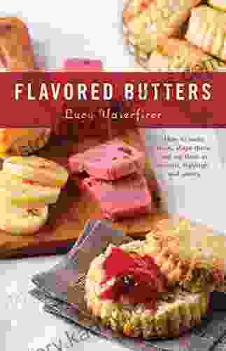 Flavored Butters: How To Make Them Shape Them And Use Them As Spreads Toppings And Sauces (50 Series)