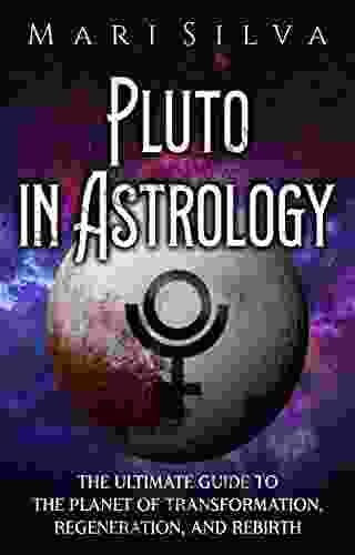 Pluto In Astrology: The Ultimate Guide To The Planet Of Transformation Regeneration And Rebirth (Planets In Astrology)