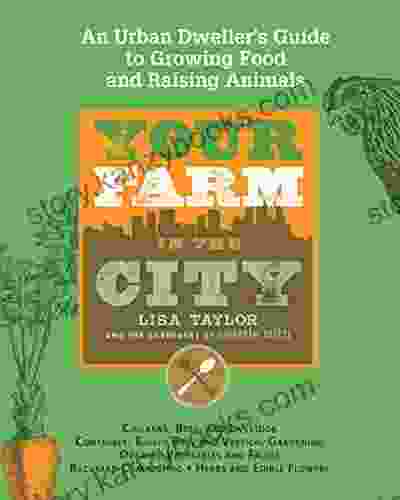 Your Farm In The City: An Urban Dweller S Guide To Growing Food And Raising Animals