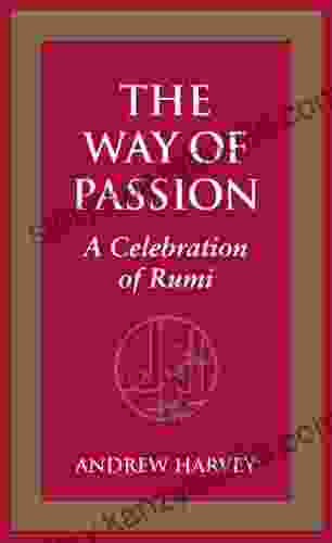 The Way Of Passion: A Celebration Of Rumi