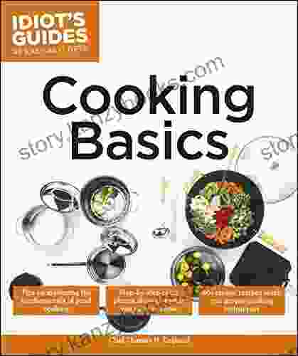 Cooking Basics: Tips On Mastering The Fundamentals Of Good Cooking (Idiot S Guides)