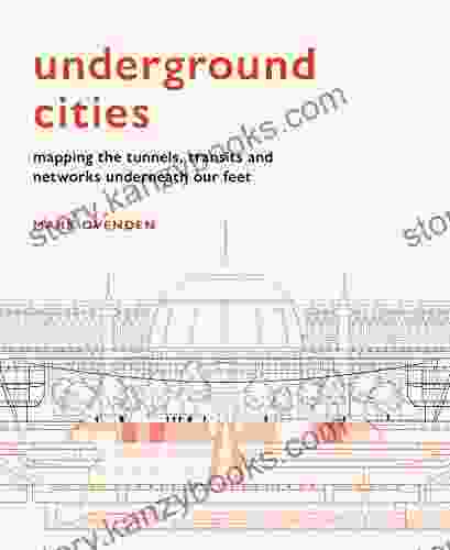 Underground Cities: Mapping The Tunnels Transits And Networks Underneath Our Feet