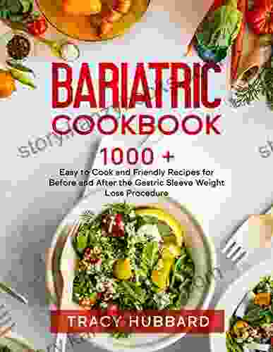 Bariatric Cookbook: 1000 Plus Easy To Cook And Friendly Recipes For Before And After The Gastric Sleeve Weight Loss Procedure