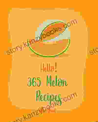 Hello 365 Melon Recipes: Best Melon Cookbook Ever For Beginners Watermelon Recipe Summer Salads Cookbook Tropical Fruit Cookbook Fruit Punch Recipe Healthy Salad Dressing Recipe 1