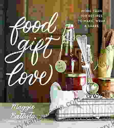 Food Gift Love: More Than 100 Recipes To Make Wrap And Share