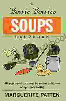 The Basic Basics Soups Handbook: All You Need To Know To Make Delicious Soups And Broths