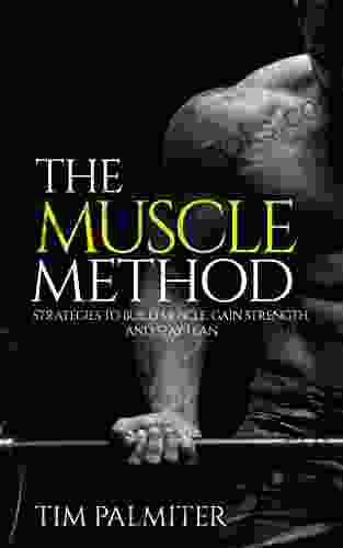 The Muscle Method: Strategies To Build Muscle Gain Strength And Stay Lean