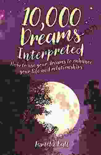 10 000 Dreams Interpreted: How To Use Your Dreams To Enhance Your Life And Relationships