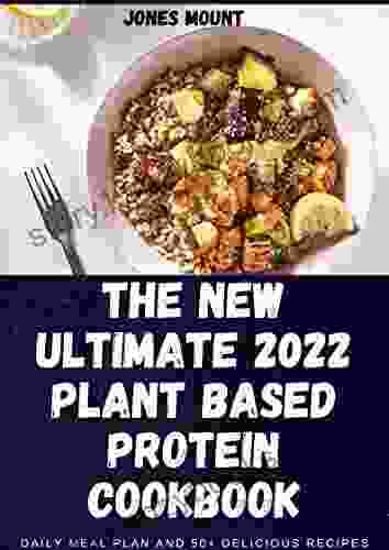 THE NEW ULTIMATE 2024 PLANT BASED PROTEIN COOKBOOK: DAILY MEAL PLAN AND 50+ DELICIOUS RECIPES