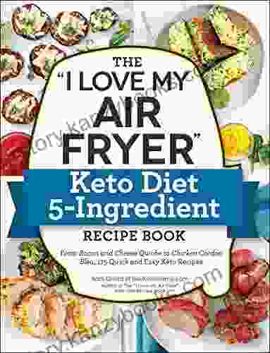 The I Love My Air Fryer Keto Diet 5 Ingredient Recipe Book: From Bacon And Cheese Quiche To Chicken Cordon Bleu 175 Quick And Easy Keto Recipes ( I Love My )