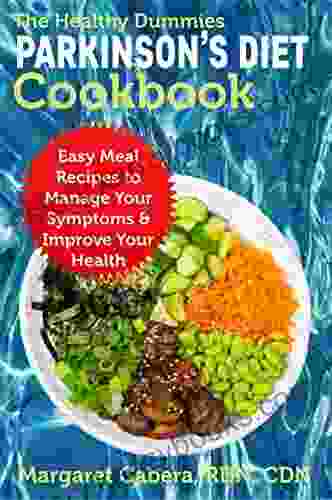 The Healthy Dummies Parkinson S Diet Cookbook: Easy Meal Recipes To Manage Your Symptoms Improve Your Health