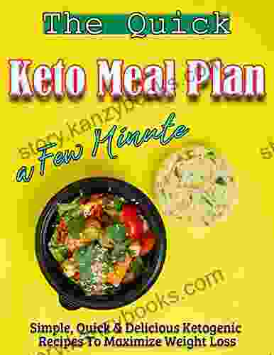 The Quick Keto Meal Plan A Few Minute: Simple Quick Delicious Ketogenic Recipes To Maximize Weight Loss