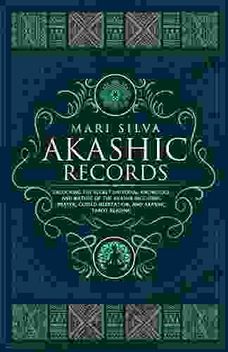 Akashic Records: Unlocking The Secret Universal Knowledge And Nature Of The Akasha Including Prayer Guided Meditation And Akashic Tarot Reading (Learning Tarot)