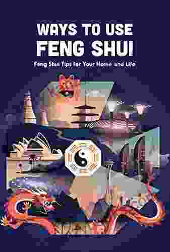 Ways To Use Feng Shui: Feng Shui Tips For Your Home And Life