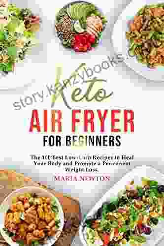 Keto Air Fryer For Beginners: The 100 Best Low Carb Recipes To Heal Your Body And Promote A Permanent Weight Loss (Ketogenic Diet For Beginners 4)