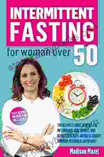 Intermittent Fasting For Women Over 50: The Ultimate Guide To Reset The Metabolism Lose Weight And Detox Their Body Increase Energy Through Metabolic Autophagy