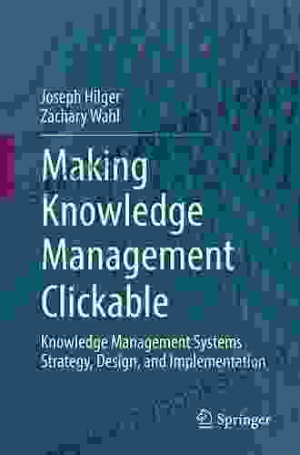 Making Knowledge Management Clickable: Knowledge Management Systems Strategy Design And Implementation