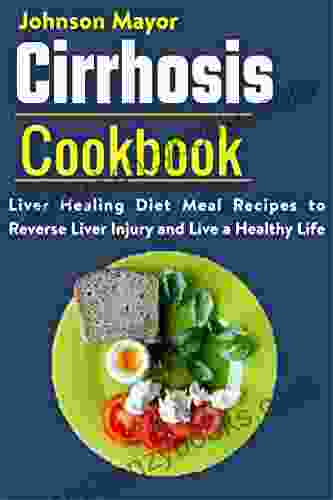 Cirrhosis Cookbook : Liver Healing Diet Meal Recipes To Revers Liver Injury And Live A Healthy Life