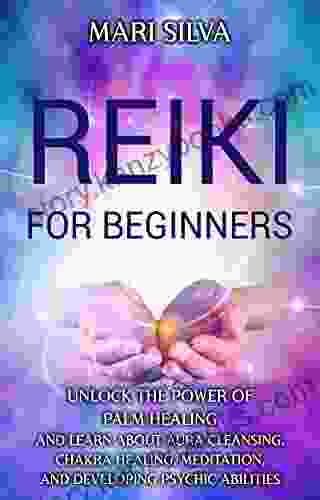 Reiki for Beginners: Unlock the Power of Palm Healing and Learn about Aura Cleansing Chakra Healing Meditation and Developing Psychic Abilities (Spiritual Healing)