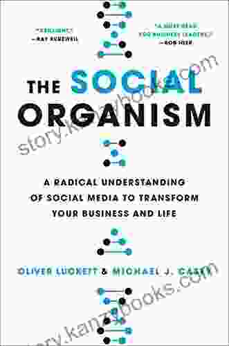 The Social Organism: A Radical Understanding of Social Media to Transform Your Business and Life