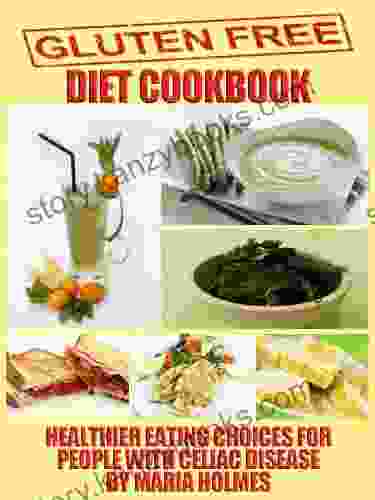 Gluten Free Diet Cookbook: Healthier Eating Choices For People With Celiac Disease