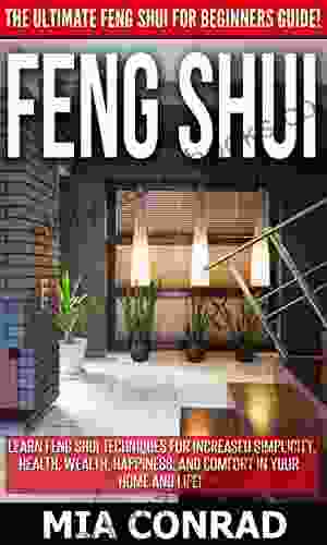 Feng Shui: The Ultimate Feng Shui For Beginners Guide Learn Feng Shui Techniques For Increased Simplicity Health Wealth Happiness And Comfort In Success Secrets Declutter How To Be Rich)