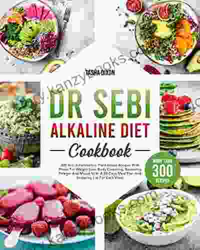 Dr Sebi Alkaline Diet Cookbook: 300 Anti Inflammatory Plant Based Recipes With Photo For Weight Loss Body Cleansing Removing Phlegm And Mucus With A 28 Days Meal Plan + Shopping List For Each Week