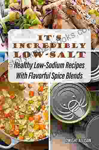 It S Incredibly Low Salt: Healthy Low Sodium Recipes With Flavorful Spice Blends