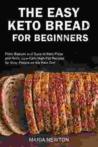 The Easy Keto Bread for Beginners: From Biscuits and Buns to Keto Pizza and Rolls Low Carb High Fat Recipes for Busy People on the Keto Diet (Ketogenic Diet for Beginners 2)