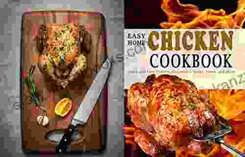 EASY HOME CHICKEN COOKBOOK: Quick And Easy Dinners Casseroles Soups Stews And More