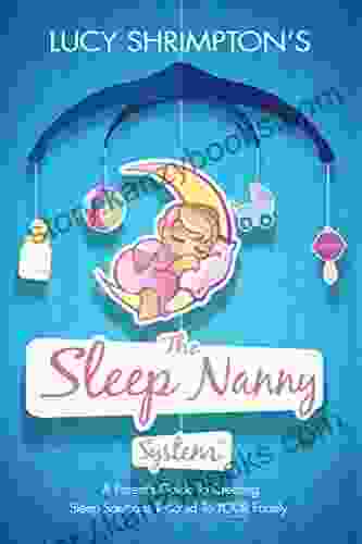 The Sleep Nanny System: A Parent S Guide To Creating Sleep Solutions Tailored To YOUR Family