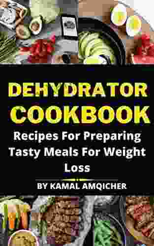 Dehydrator Cookbook: Recipes For Preparing Tasty Meals For Weight Loss Dehydrating Your Food Is Absolutely Simple