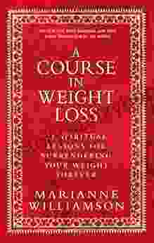 A Course In Weight Loss: 21 Spiritual Lessons For Surrendering Your Weight Forever