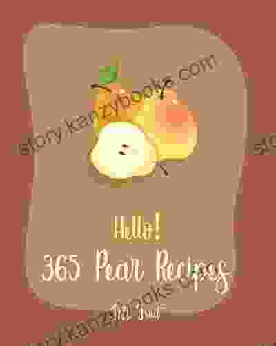 Hello 365 Pear Recipes: Best Pear Cookbook Ever For Beginners Easy Juicing Recipes Hand Pie Recipes Asian Salad Cookbook Fruit Pie Pie Tart Homemade Salad Dressing Recipes 1