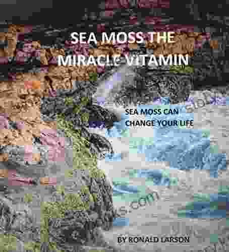 Sea Moss The Miracle Vitamin: Sea Moss Can Change Your Life