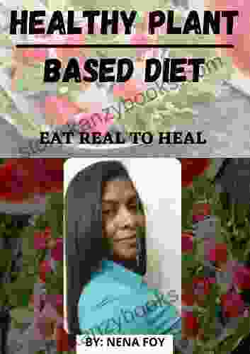 Healthy Plant Based Diet: Eat Real To Heal