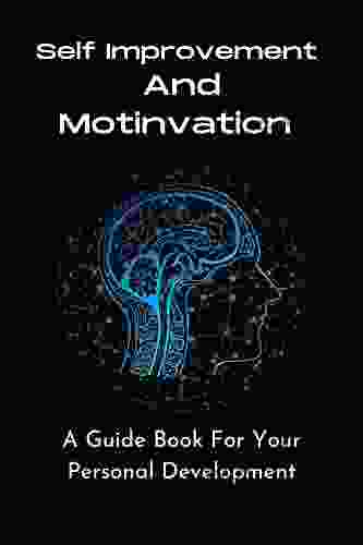 The Self Improvement And Motivation Book: A Guide For Your Personal Development