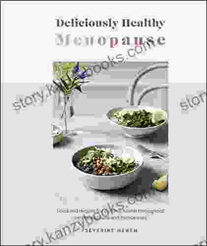 Deliciously Healthy Menopause: Food and Recipes for Optimal Health Throughout Perimenopause and Menopause