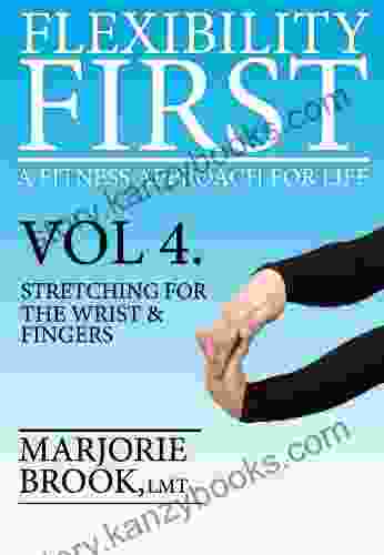 Flexibility First: A Fitness Approach For Life Volume 4 : Stretching For The Wrist And Fingers