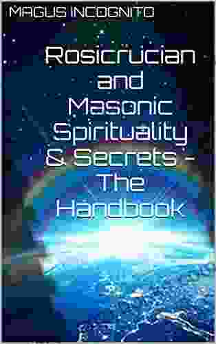 Rosicrucian and Masonic Spirituality Secrets The Handbook