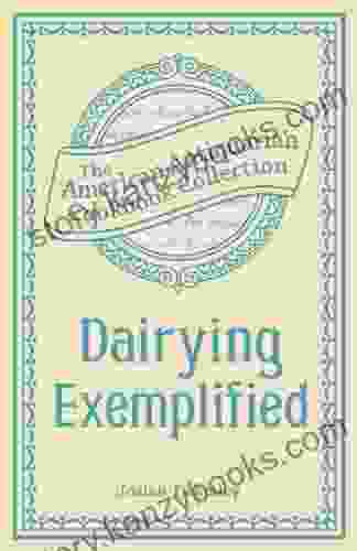 Dairying Exemplified: Or The Business of Cheesemaking (American Antiquarian Cookbook Collection)