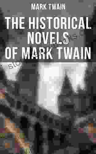 The Historical Novels Of Mark Twain: Personal Recollections Of Joan Of Arc The Prince And The Pauper Yankee In King Arthur S Court