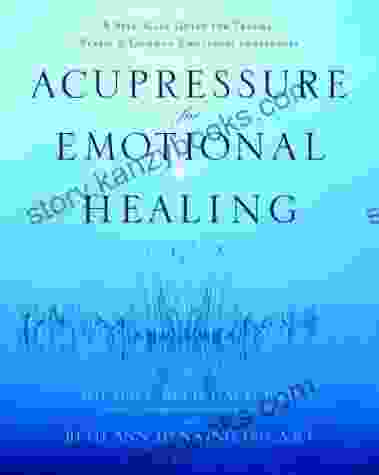 Acupressure For Emotional Healing: A Self Care Guide For Trauma Stress Common Emotional Imbalances