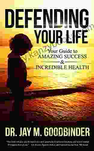 Defending Your Life: Your Guide To Amazing Success And Incredible Health